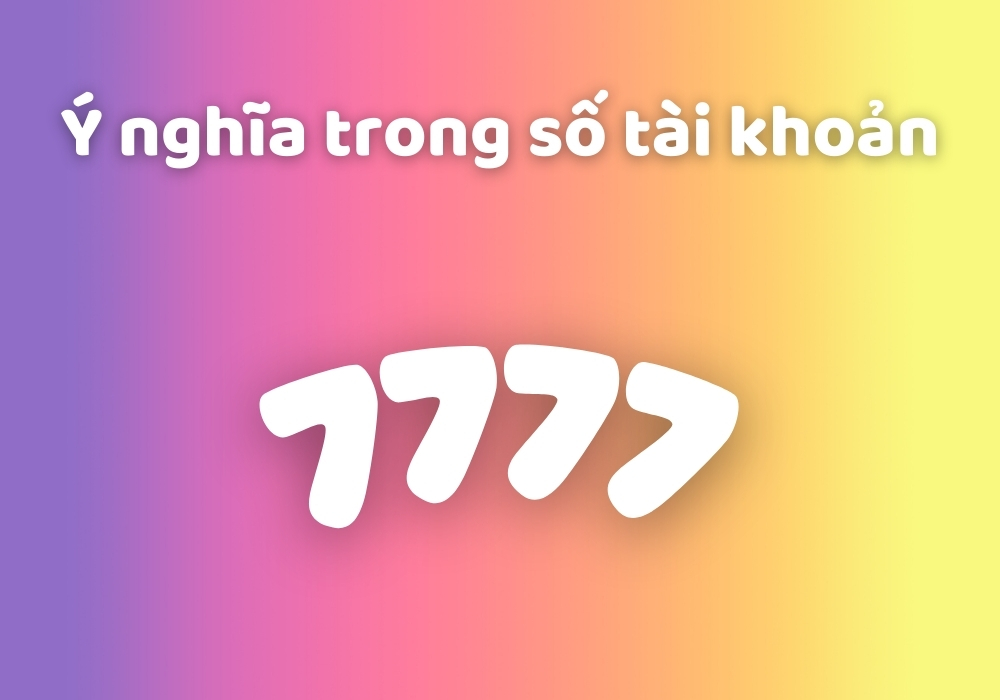 Số tài khoản 7777 mang ý nghĩa phú quý